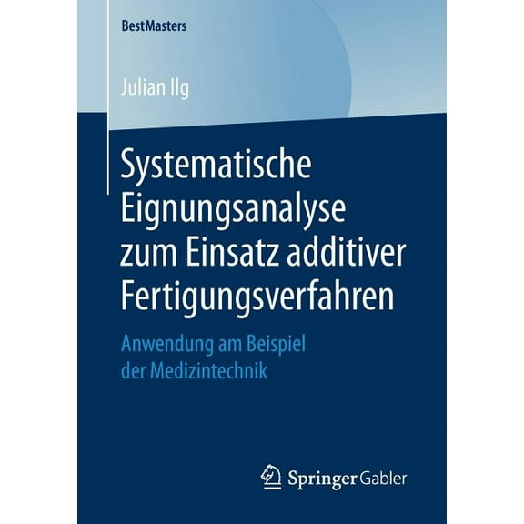 Bestmasters Systematische Eignungsanalyse Zum Einsatz Additiver Fertigungsverfahren: Anwendung Am Beispiel Der Medizintechnik, (Paperback)