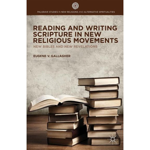 Palgrave Studies in New Religions and Al Reading and Writing Scripture in New Religious Movements: New Bibles and New Revelations, (Hardcover)