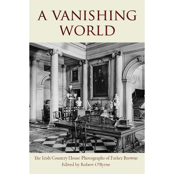 A Vanishing World: The Irish Country House Photographs of Father Browne, (Paperback)