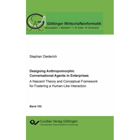 Designing Anthropomorphic Conversational Agents in Enterprises. A Nascent Theory and Conceptual Framework for Fostering a Human-Like Interaction (Hardcover)