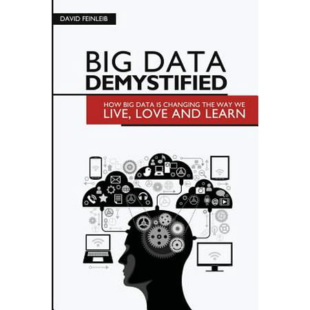 Big Data Demystified : How Big Data Is Changing the Way We Live, Love and (Best Way To Learn Big Data)