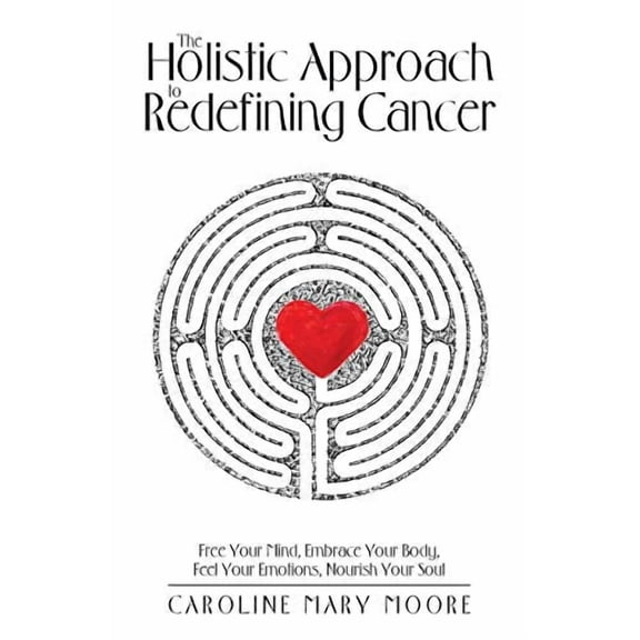 The Holistic Approach to Redefining Cancer (Paperback)
