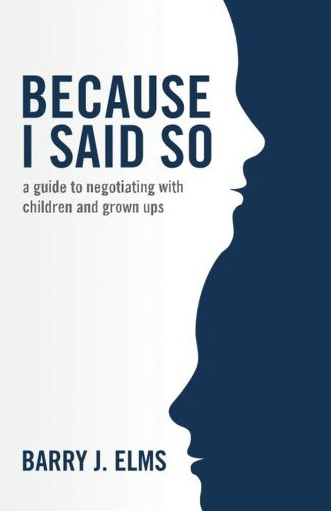 Because I Said So: A Guide to Negotiating with Children and Grown Ups