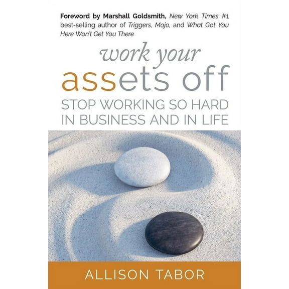 Work Your Assets Off: Stop Working So Hard in Business and Life