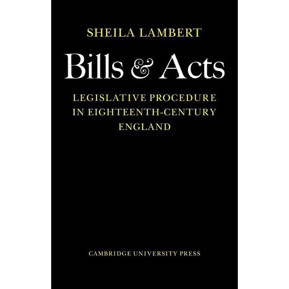 Bills and Acts: Legislative Procedure in Eighteenth-Century England, (Paperback)