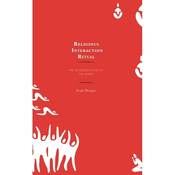 Religious Interaction Ritual: The Microsociology of the Spirit, (Hardcover)