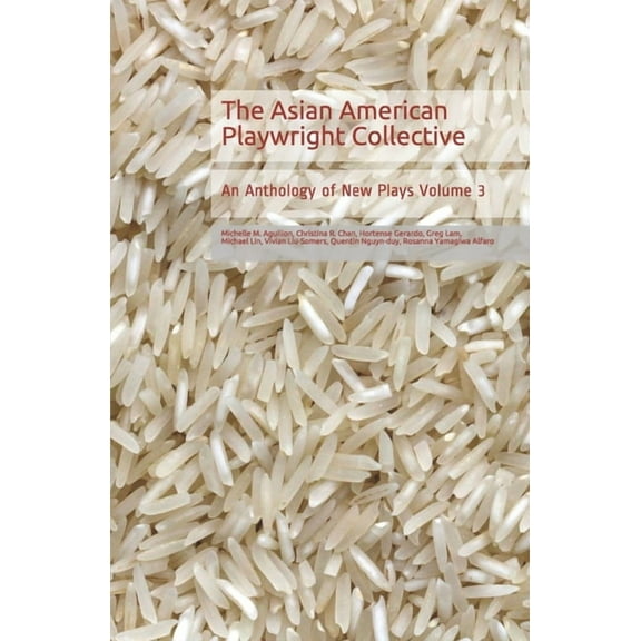The Asian American Playwright Collective: An Anthology of New Plays Volume 3
