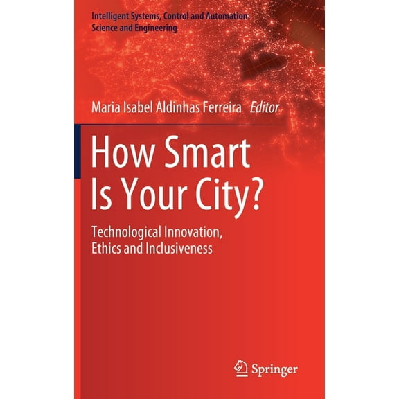 Intelligent Systems, Control and Automat How Smart Is Your City?: Technological Innovation, Ethics and Inclusiveness, Book 98, (Hardcover)