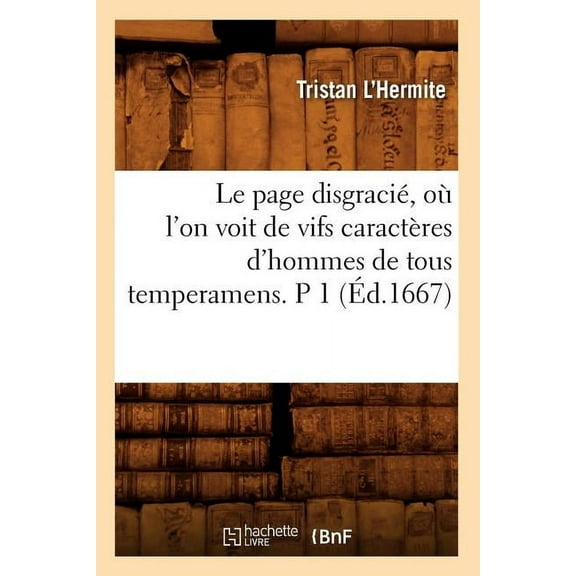 Litterature: Le Page Disgracié, Où l'On Voit de Vifs Caractères d'Hommes de Tous Temperamens. P 1 (Éd.1667) (Paperback)