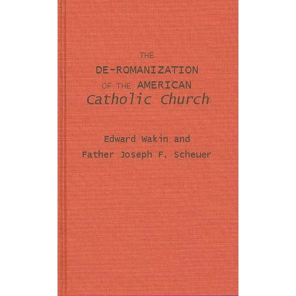 The De-Romanization of the American Catholic Church, (Hardcover)