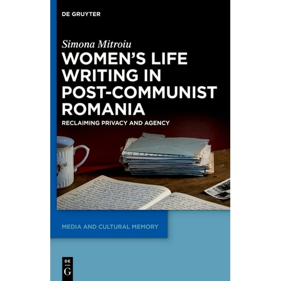 Media and Cultural Memory Women's Life Writing in Post-Communist Romania: Reclaiming Privacy and Agency, Book 35, (Hardcover)