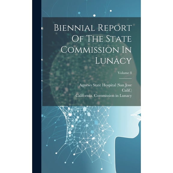 Biennial Report Of The State Commission In Lunacy; Volume 8 (Hardcover)