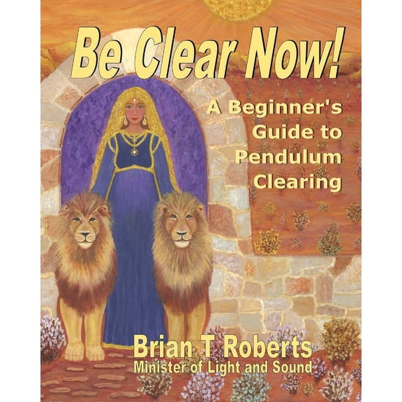 Be Clear Now!: A Beginner's Guide to Pendulum Clearing, (Paperback)