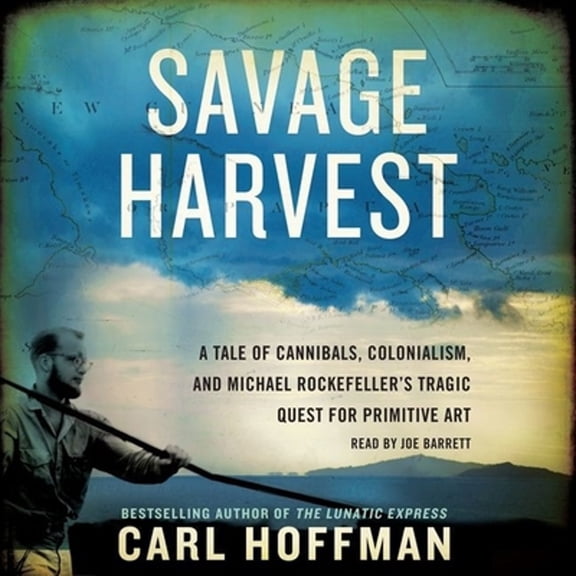 Pre-Owned Savage Harvest: A Tale of Cannibals, Colonialism, and Michael Rockefeller's Tragic Quest for (Audiobook) by Carl Hoffman, Joe Barrett