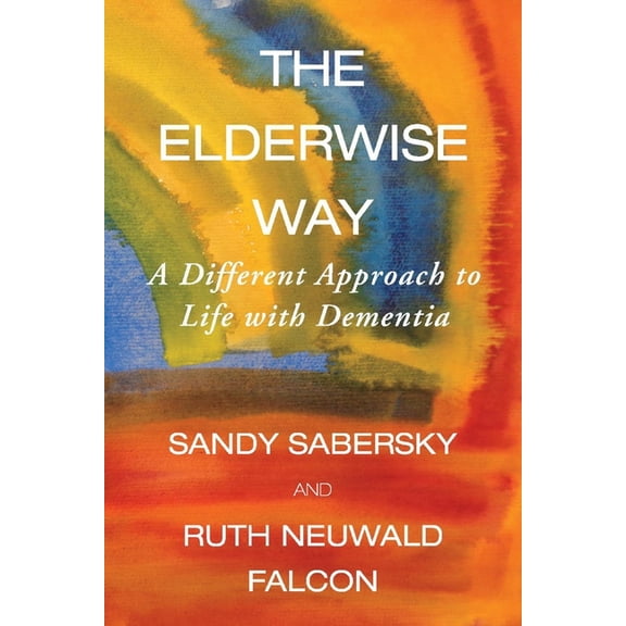 The Elderwise Way: A Different Approach to Life with Dementia, (Paperback)