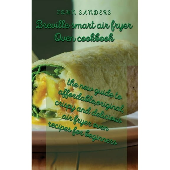 breville smart air fryer oven cookbook : the new guide to affordable, original, crispy and delicious air fryer oven recipes for beginners (Hardcover)