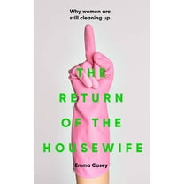 The Return of the Housewife: Why Women Are Still Cleaning Up, (Hardcover)
