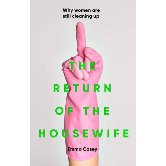 The Return of the Housewife: Why Women Are Still Cleaning Up, (Hardcover)