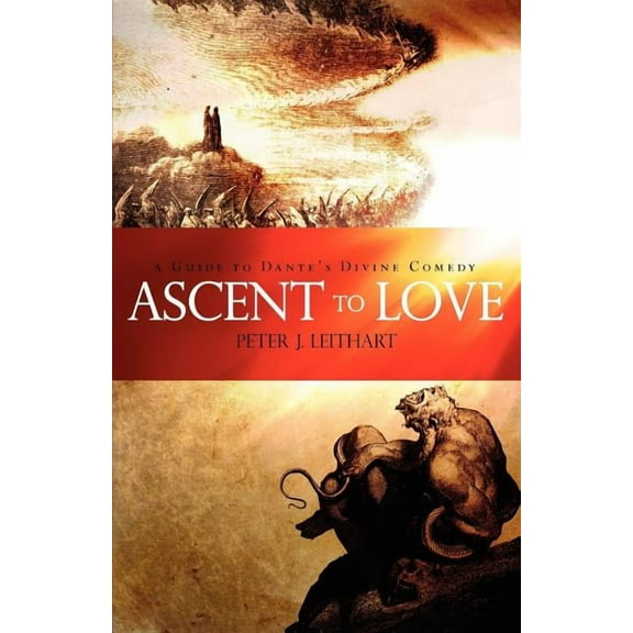 Ascent to Love: A Guide to Dantes Divine Comedy Paperback Peter J. Leithart