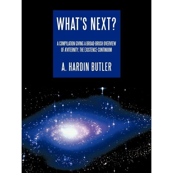 What's Next?: A Compilation Giving a Broad-brush Overview of Æviternity, the Existence-Continuum, (Paperback)