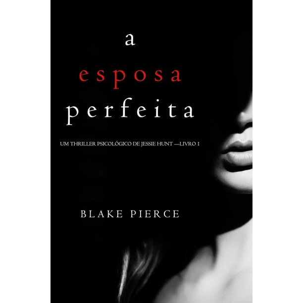 A Esposa Perfeita (Um Thriller Psicológico De Jessie Hunt —Livro 1