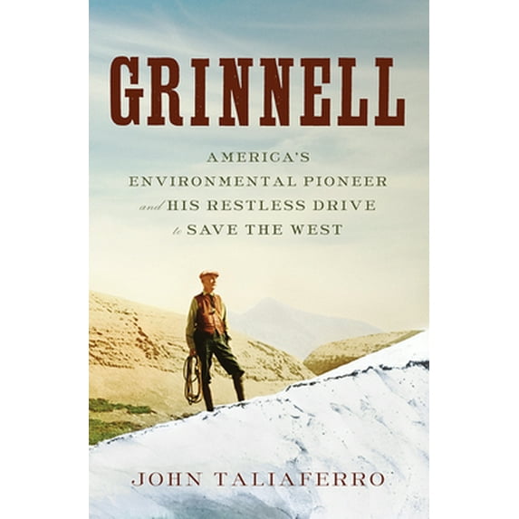Pre-Owned Grinnell: America's Environmental Pioneer and His Restless Drive to Save the West (Hardcover) 1631490133 9781631490132