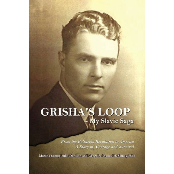 Grisha's Loop - My Slavic Saga: From the Bolshevik Revolution to America a Story of Courage and Survival, (Paperback)