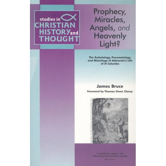 Studies in Christian History and Thought Prophecy, Miracles, Angels & Heavenly Light?: The Eschatology, Pneumatology and Missiology of Adomnan's Life of Columbia, (Paperback)