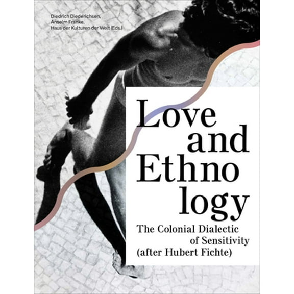 Love and Ethnology : The Colonial Dialectic of Sensitivity (after Hubert Fichte) (Hardcover)