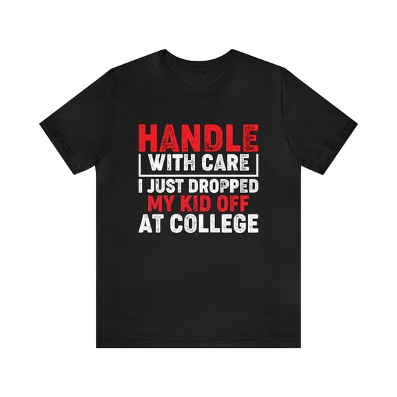 Handle With Care I Just Dropped My Kid Off At College Funny T-Shirt XS-5XL
