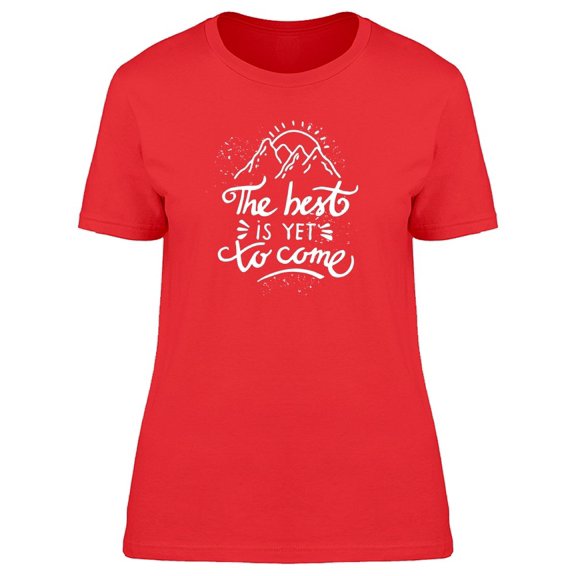 The Best Is Yet To Come: Quote Tee Women's -Image by Shutterstock