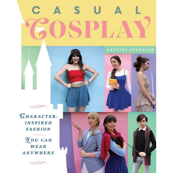 Casual Cosplay: Character-Inspired Fashion You Can Wear Anywhere, (Paperback)
