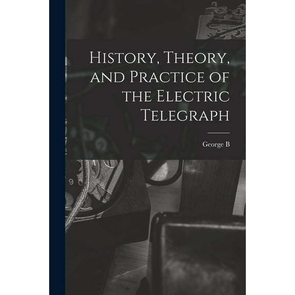 History, Theory, and Practice of the Electric Telegraph (Paperback)