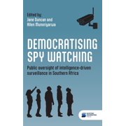 Democratising spy watching: Public oversight of intelligence-driven surveillance in Southern Africa, (Hardcover)
