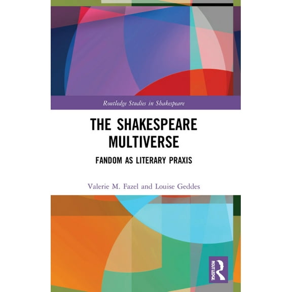 Routledge Studies in Shakespeare The Shakespeare Multiverse: Fandom as Literary PRAXIS, (Paperback)
