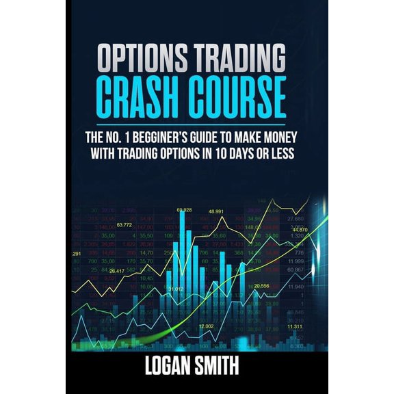 Options Trading Crash Course: The N.1 Beginner's Guide To Make Money With Trading Options In 10 Days Or Less, (Paperback)