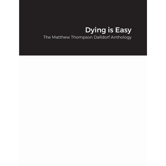 Dying is Easy: The Matthew Thompson Dalldorf Anthology, (Paperback)