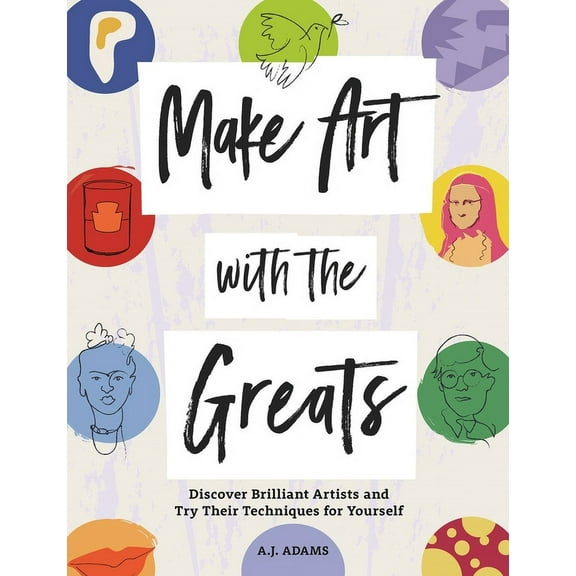 Make Art with the Greats: Discover Brilliant Artists and Try Their Techniques for Yourself, (Paperback)