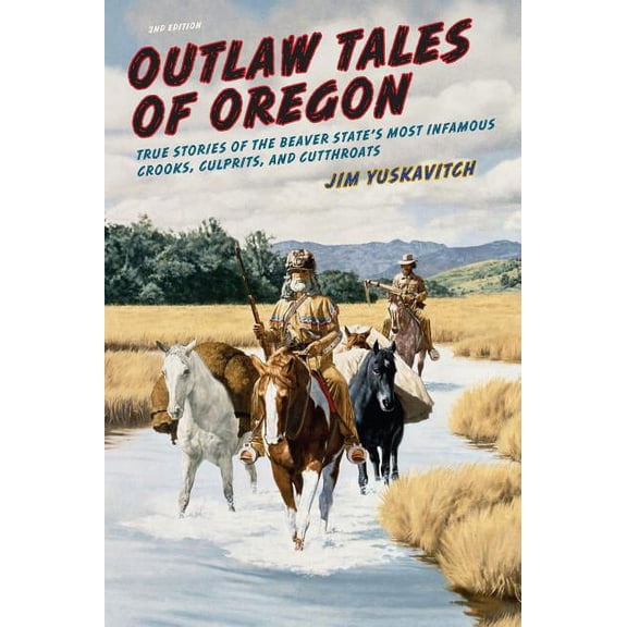 Outlaw Tales: Outlaw Tales of Oregon : True Stories of the Beaver State's Most Infamous Crooks, Culprits, And Cutthroats (Edition 2) (Paperback)