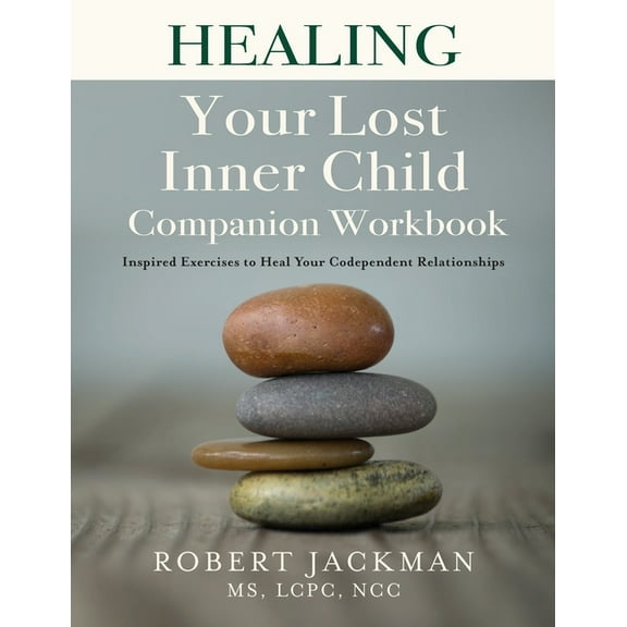 Robert Jackman's Practical Wisdom H Healing Your Lost Inner Child Companion Workbook: Inspired Exercises to Heal Your Codependent Relationships, Book 2, (Paperback)