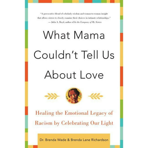 What Mama Couldn't Tell Us about Love: Healing the Emotional Legacy of Racism by Celebrating Our Light, (Paperback)
