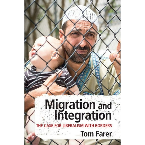 Migration and Integration: The Case for Liberalism with Borders, (Paperback)