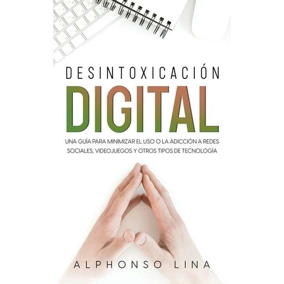 DesintoxicaciÃ³n Digital: Una GuÃ­a para Minimizar el Uso o la AdicciÃ³n a Redes Sociales, Videojuegos y Otros Tipos de Tec, (Paperback)