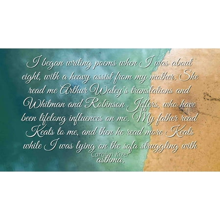 - Carolyn Kizer - Famous Quotes Laminated POSTER PRINT 24x20 - I began writing poems when I was about eight, with a heavy assist from my mother. She read me Arthur Waley's translations and Whitman and