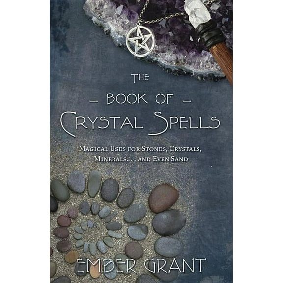 The Book of Crystal Spells: Magical Uses for Stones, Crystals, Minerals... and Even Sand, (Paperback)