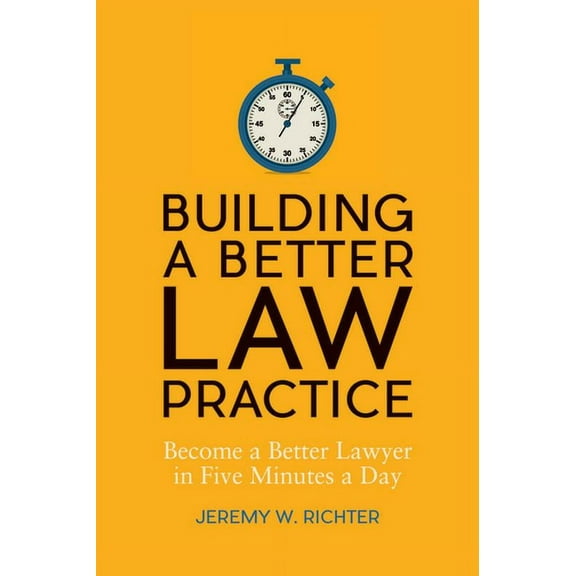 Building a Better Law Practice: Become a Better Lawyer in Five Minutes a Day: Become a Better Lawyer in Five Minutes a D, (Paperback)