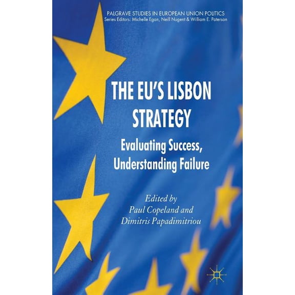 Palgrave Studies in European Union Polit The EU's Lisbon Strategy: Evaluating Success, Understanding Failure, (Paperback)