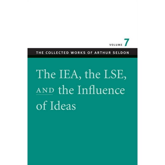 IEA, THE LSE, AND THE INFLUENCE OF IDEAS, THE (Paperback)