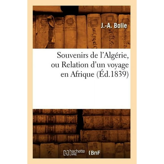 Histoire: Souvenirs de l'Algérie, Ou Relation d'Un Voyage En Afrique (Éd.1839) (Paperback)