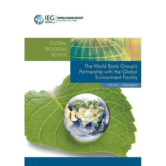 Independent Evaluation Group Studies World Bank Group S Partnership with the Global Environment Facility, (Paperback)